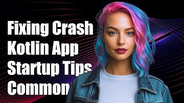 Fixing Kotlin Application Crash on Startup: Common Issues and Solutions