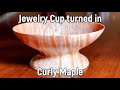 Jewelry Cup turned in Curly Maple