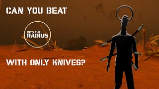 Can you beat Into The Radius with only knives?