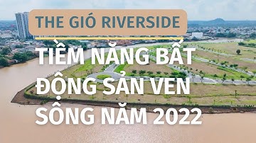 Dự án The Gió Riverside - Tiềm năng tăng giá bất động sản ven sông 2022