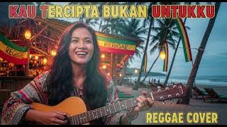 KAU TERCIPTA BUKAN UNTUKKU || REGGAE COVER