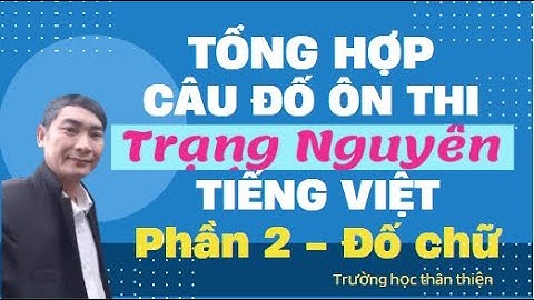 Tổng hợp câu đố ôn thi Trạng nguyên Tiếng Việt [Phần 2 - Đố chữ] Trường học thân thiện