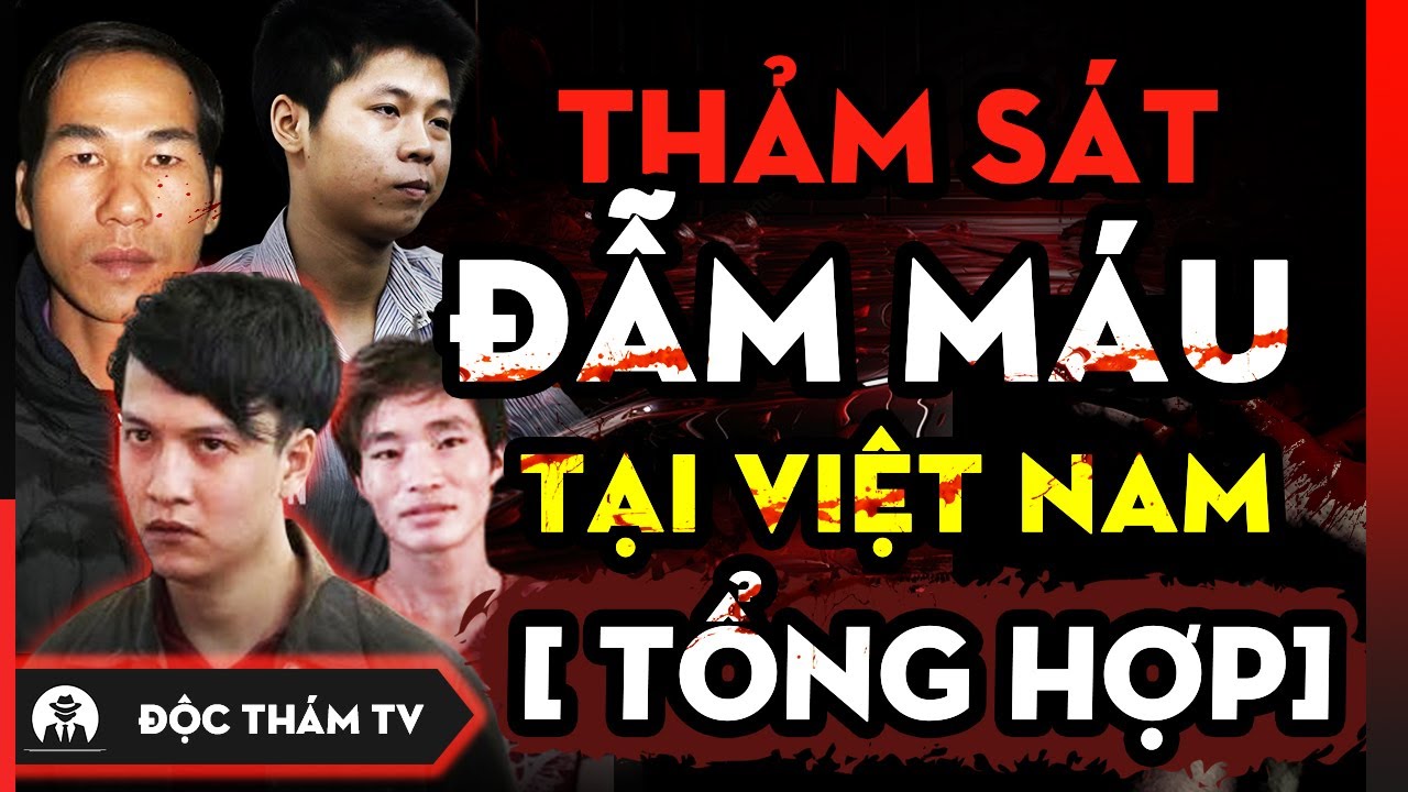 Tổng Hợp Những Vụ TH.ẢM S.ÁT ĐẪM M.ÁU, S.át H.ại Nhiều Người TÀ.N Á.C Nhất Việt Nam Gây Chấn Động