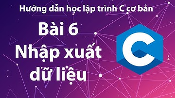 C - Bài 6: Các chuẩn vào ra dữ liệu.