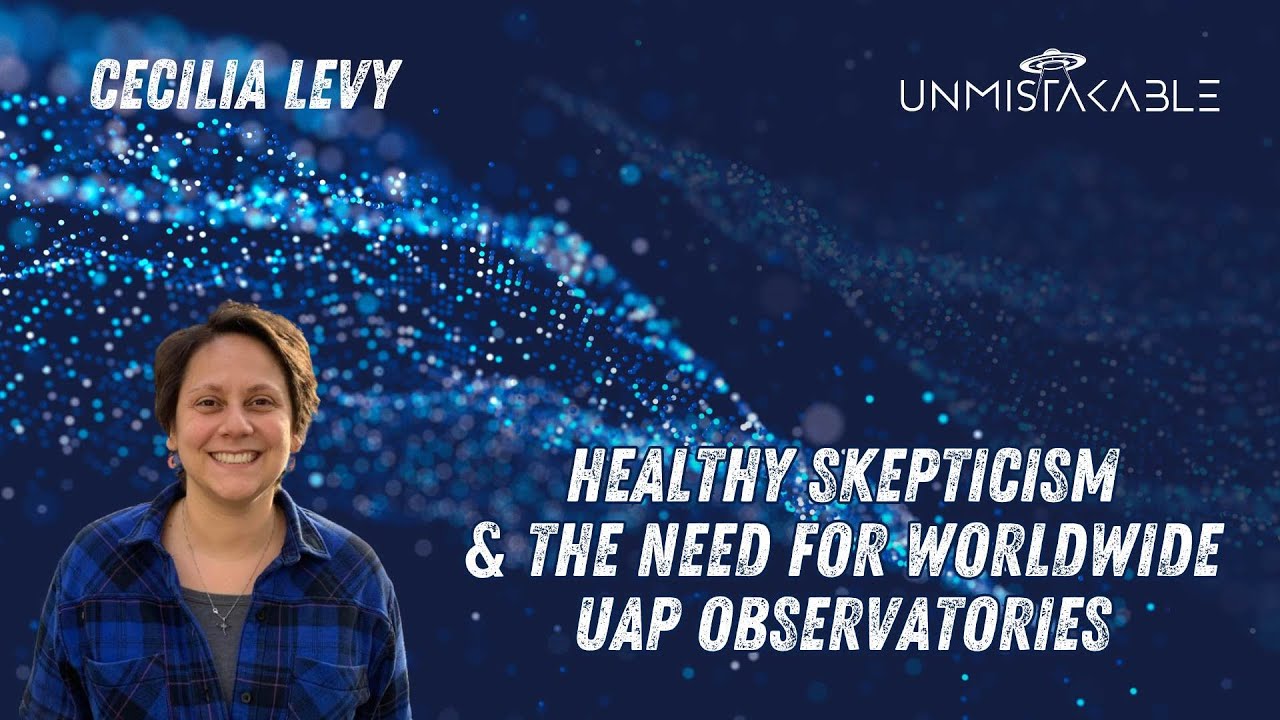 CECILIA LEVY - HEALTHY SKEPTICISM & THE NEED FOR WORLDWIDE UAP OBSERVATORIES