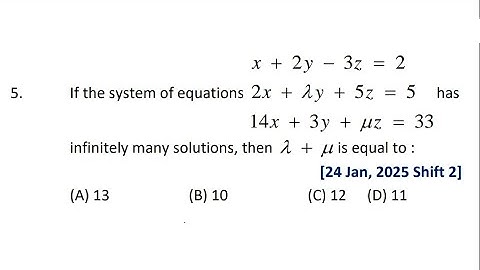 Qus-05 || If the system of equations x + 2y - 3z = 2, 2x + lambda*y + 5z = 5, 14x + 3y + mu*z = 33