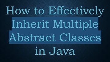 How to Effectively Inherit Multiple Abstract Classes in Java