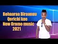 Bohaaraa birhaanuu  qorichi kee  new oromo music 2021
