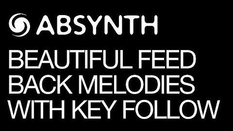Absynth 5 - Make Beautiful Feedback Melodies With Keyfollow - How To Tutorial