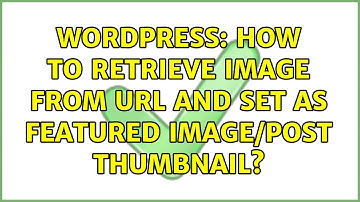 Wordpress: How to retrieve image from URL and set as featured image/post thumbnail? (2 Solutions!!)