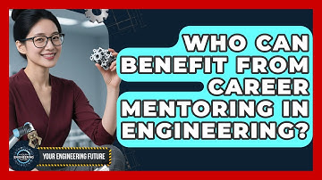 Who Can Benefit From Career Mentoring in Engineering? - Your Engineering Future