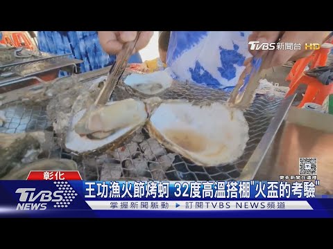 王功漁火節烤蚵 32度高溫搭棚「火盃的考驗」｜TVBS新聞 ‪@TVBSNEWS01‬