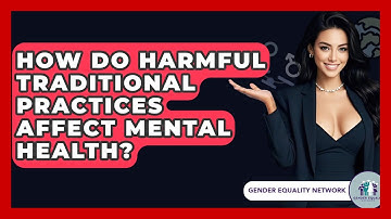 How Do Harmful Traditional Practices Affect Mental Health? - Gender Equality Network