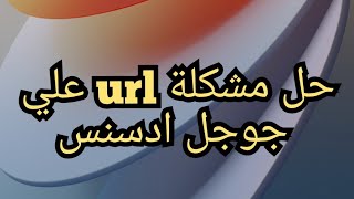 كيفية حل مشكلة url على جوجل ادسنس.. قبل قناتك ما تتقفل