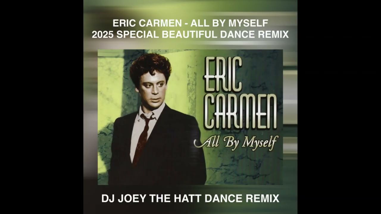 ERIC CARMEN   ALL BY MYSELF 2025  JOEY THE HATT DANCE REMIX