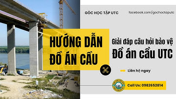 Hướng dẫn đồ án cầu | Giải đáp câu hỏi bảo vệ đồ án | UTC - Đại học GTVT | 08/01/2025