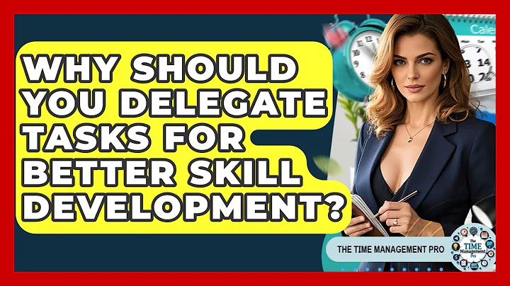 Why Should You Delegate Tasks For Better Skill Development? - The Time Management Pro