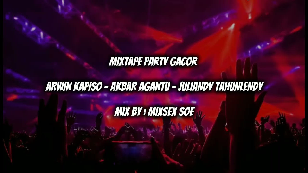 MIXTAPE PARTY GACOR - ARWIN KAPISO - AKBAR AGANTU - JULIANDY TAHUNLENDY ( MIX BY : MIXSEX SOE )