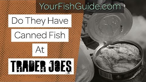 Here Are The Best Canned Fish Products At Trader Joes: WATCH BEFORE BUYING
