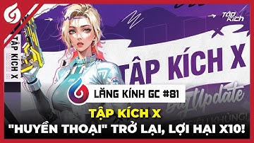 Tập Kích - "Huyền Thoại" Trở Lại Với Phiên Bản TẬP KÍCH X, Lợi Hại X10! | Lăng Kính GC #81