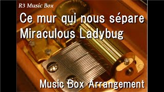 Ce mur qui nous sépare/Miraculous Ladybug [Music Box] 