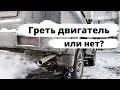 Греть двигатель зимой или нет?