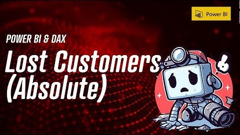 PowerBI & DAX - Lost Customers (Absolute) 🕵️‍♂️👥❌
