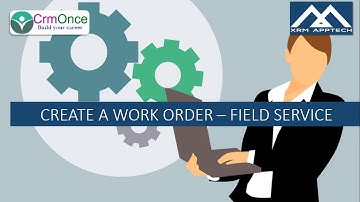 Session 5 : How to Create a WorkOrder in Field Service Dynamics 365