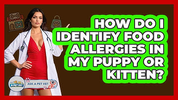 How Do I Identify Food Allergies In My Puppy Or Kitten? - Ask A Pet Vet