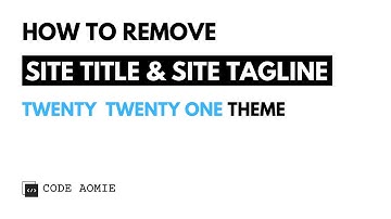 How to Remove Site Title & Site Tagline in Twenty Twenty One Wordpress theme.