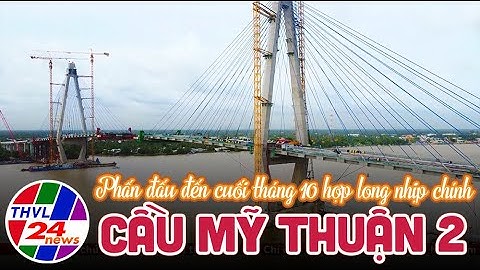 Phấn đấu đến cuối tháng 10 hợp long nhịp chính cầu Mỹ Thuận 2