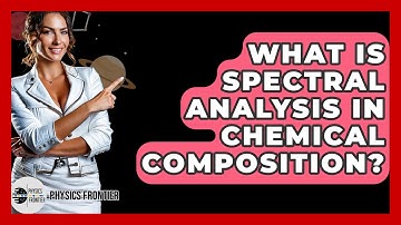 What Is Spectral Analysis In Chemical Composition? - Physics Frontier