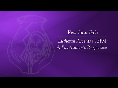 Rev. John Fale - Lutheran Accents in SPM: A Practitioner’s Perspective