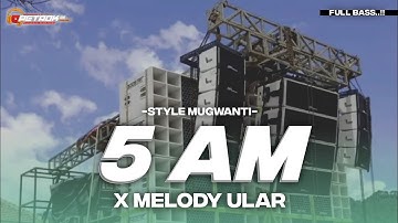 DJ 5 AM X MELODY ULAR FULL BASS STYLE MUGWANTI TERBARU