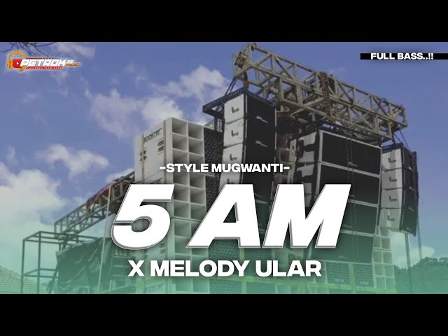 DJ 5 AM X MELODY ULAR FULL BASS STYLE MUGWANTI TERBARU class=