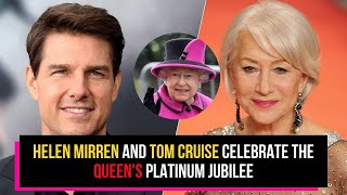 Celebrating the Queen's Platinum Jubilee, Tom Cruise and Helen Mirren attend