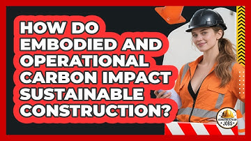 How Do Embodied And Operational Carbon Impact Sustainable Construction? - Construction Jobs