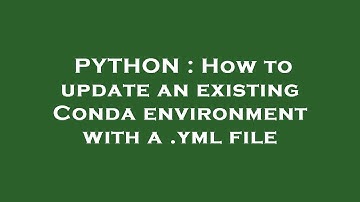 PYTHON : How to update an existing Conda environment with a .yml file