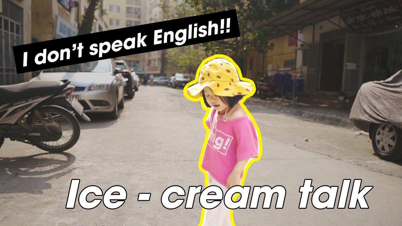 Khi Cháu Nói tiếng Anh nhưng không Biết tiếng Anh l Ice-cream talk