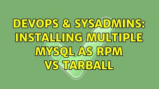 DevOps & SysAdmins: Installing multiple mysql as rpm vs tarball