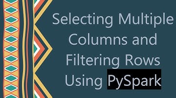 Selecting Multiple Columns and Filtering Rows Using PySpark