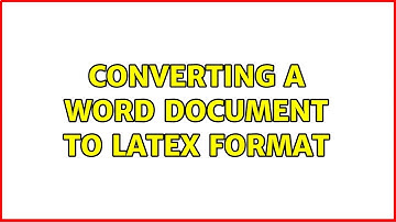 Converting a Word document to LaTeX format (5 Solutions!!)
