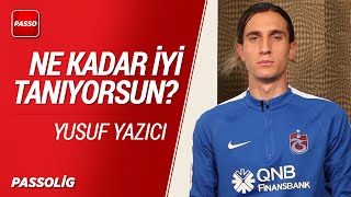 Trabzonsporlu Yusuf Yazıcı'yı ne kadar iyi tanıyorsun?