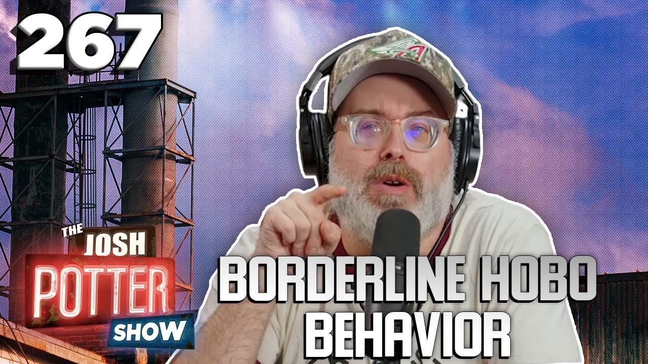 Borderline Hobo Behavior (EP 267) | The Josh Potter Show