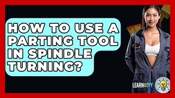 How To Use A Parting Tool In Spindle Turning? - LearnToDIY360.com