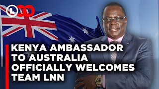 Kenya Ambassador to Australia welcomes team LNN to Australia ahead of our tour | LNN by Lynn Ngugi 20,070 views 3 weeks ago 20 minutes