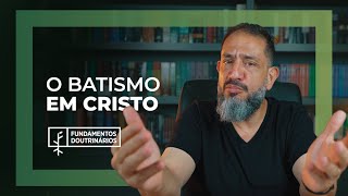 Luciano Subirá - O BATISMO EM CRISTO | FD#18