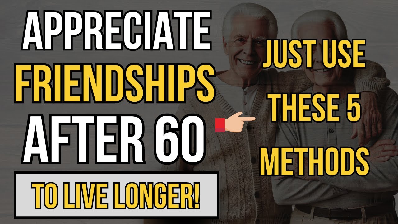 AFTER 60, You Should DO These 5 Things to NOT LOSE Your Friendships