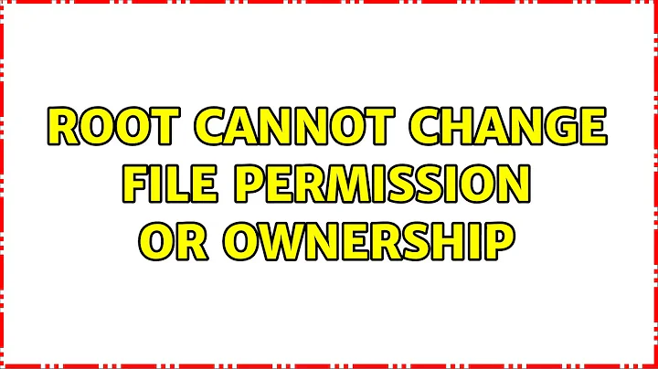 Unix & Linux: Root cannot change file permission or ownership (4 Solutions!!)