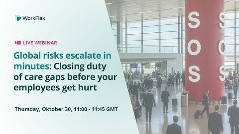 Global risks escalate in minutes: Closing duty of care gaps before your employees get hurt